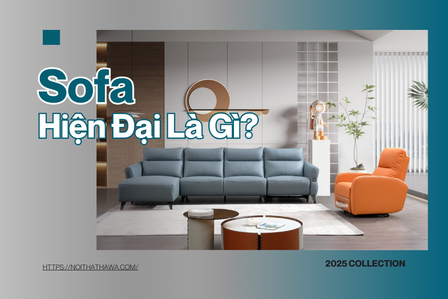 Sofa Hiện Đại Là Gì? Ưu Điểm Và Cách Nhận Diện Đúng Chuẩn