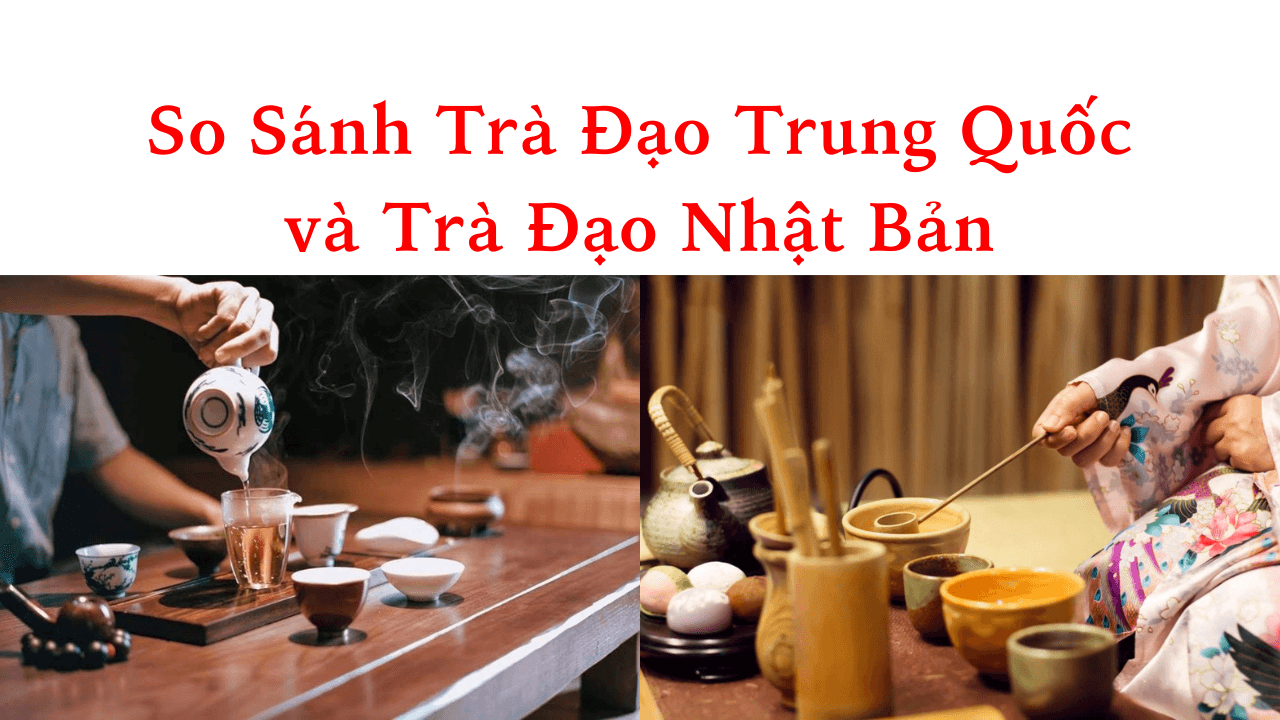 [Bạn Đã Biết?] Sự Khác Biệt Trà Đạo Trung Quốc và Trà Đạo Nhật Bản