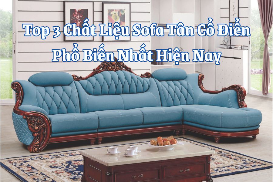 Top 3 Chất Liệu Sofa Tân Cổ Điển Phổ Biến Nhất Hiện Nay