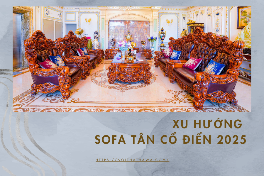 Xu Hướng Sofa Tân Cổ Điển 2025: Mẫu Mã, Màu Sắc & Vật Liệu Hot